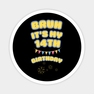 Bruh It's My 14th Birthday Magnet